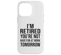 Custodia per iPhone 14 Pro Max I'm Retired You're Not Have Fun at Work Tomorrow Men Women
