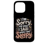 Custodia per iPhone 14 Pro Max I'm Sorry For What I Said When I Was Sleepy -