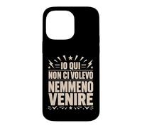 Custodia per iPhone 14 Pro Max Io Qui Non Ci Volevo Nemmeno Venire Frase Divertente