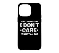 Custodia per iPhone 14 Pro Max La gente dice che mi comporto come se non mi importasse non è un atto