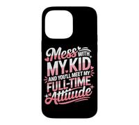 Custodia per iPhone 14 Pro Max MESS WITH MY KID AND YOU'LL MEET MY FULL TIME ATTIUDE