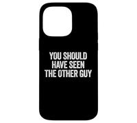 Custodia per iPhone 14 Pro Max Sarcastic You Should Have Seen the Other Guy Funny Joke