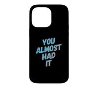 Custodia per iPhone 14 Pro Max You Almost Had It Messaggi di testo divertenti Citazioni umoristiche divertenti