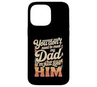 Custodia per iPhone 14 Pro Max You Don't Need To Meet My Dad I'm Just Like Him -