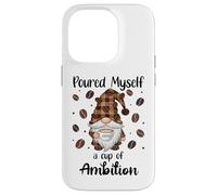 Custodia per iPhone 14 Pro Poured Myself a Cup of Ambition Mug Gnome Coffee Drinking