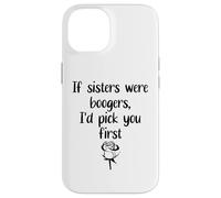 Custodia per iPhone 14 Sister Flowers If Sisters Were Boogers Id Pick You First Sis