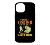 Custodia per iPhone 14 Sometimes Fishing Is The Only Thing That Makes Sense Fisher