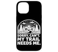 Custodia per iPhone 14 Sorry Can't My Trail Needs Me Divertente Escursionismo Trekking Campeggio