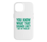 Custodia per iPhone 14 You Know What That Sounds Like Not My Problem