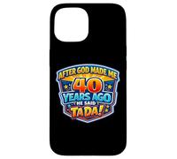 Custodia per iPhone 15 After God Made Me 40 Years Ago He Said Tada 40th Birthday