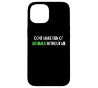 Custodia per iPhone 15 Don’t Make Fun of Liberals Without Me Funny Political Tee