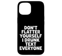 Custodia per iPhone 15 Don't Flatter Yourself I Drunk Text Everyone -