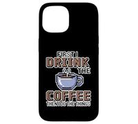 Custodia per iPhone 15 First I Drink The Coffee Then I Do The Things