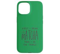 Custodia per iPhone 15 First I Drink The Matcha Then I Do The Things Funny Quote