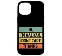 Custodia per iPhone 15 Hi I'm Aaliyah I Don't Care Thanks Funny Sarcasm Name Citazione