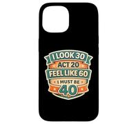 Custodia per iPhone 15 I Look 30 Act 20 Feel Like 60 I Must Be 40 40th Birthday Fun