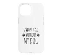 Custodia per iPhone 15 I Won't Go Without My Dog - Proprietari di cani divertenti