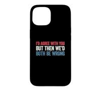 Custodia per iPhone 15 I'd agree with you but then We'd both be wrong
