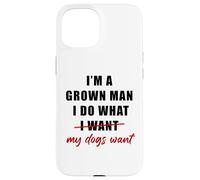 Custodia per iPhone 15 I'm a Grown Man I Do What... My Dogs Want Humor