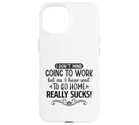 Custodia per iPhone 15 Non mi dispiace andare al lavoro ma 8 ore di attesa per tornare a casa