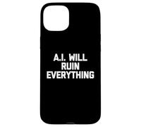 Custodia per iPhone 15 Plus A.I. Will Ruin Everything - Divertente detto sarcastico novità