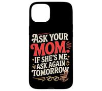 Custodia per iPhone 15 Plus ASK YOUR MOM IF SHE'S ME ASK AGAIN TOMORROW