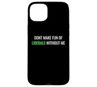 Custodia per iPhone 15 Plus Don’t Make Fun of Liberals Without Me Funny Political Tee