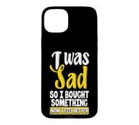 Custodia per iPhone 15 Plus Ero triste, quindi ho comprato qualcosa ora mi sento meglio Shopaholic
