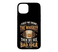 Custodia per iPhone 15 Plus First We Drink The Whiskey Then We See If It's A Bad Idea