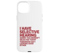 Custodia per iPhone 15 Plus Ho un udito selettivo Mi dispiace che tu non sia stato selezionato divertente