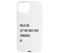 Custodia per iPhone 15 Plus Hold On Let Me Run This Through AI Funny Tech Citazione