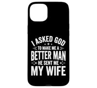 Custodia per iPhone 15 Plus I Asked God To Make Me A Better Man He Sent Me My Wife