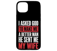 Custodia per iPhone 15 Plus I Asked God To Make Me A Better Man He Sent Me My Wife