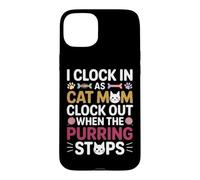 Custodia per iPhone 15 Plus I CLOCK IN AS CAT MOM CLOCK OUT WHEN THE PURRING STOPS