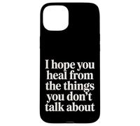 Custodia per iPhone 15 Plus I Hope You Heal From The Things You Don't Talk About -