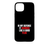 Custodia per iPhone 15 Plus In My Defense, It Sounded Like a Good Plan - Citazione Sarcastica