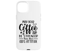 Custodia per iPhone 15 Plus May Your Coffee Be Stronger Than Your Kid's Attitude Mom 67