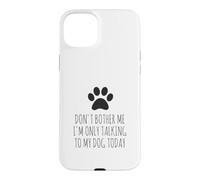 Custodia per iPhone 15 Plus Non disturbarmi, sto parlando solo con il mio cane oggi - Divertente