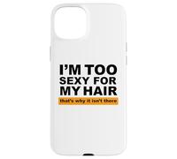 Custodia per iPhone 15 Plus Sono troppo sexy per i miei capelli, ecco perché non ci sono
