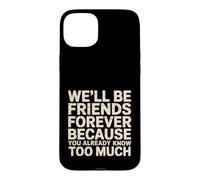 Custodia per iPhone 15 Plus We'll Be Friends Forever You Know Too Much -