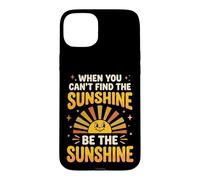 Custodia per iPhone 15 Plus When You Can't Find The Sunshine Be The Sunshine