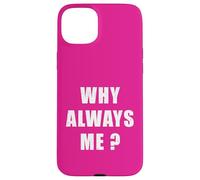 Custodia per iPhone 15 Plus "Why Always Me". Divertente design ironico con citazione