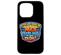 Custodia per iPhone 15 Pro After God Made Me 40 Years Ago He Said Tada 40th Birthday
