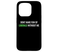 Custodia per iPhone 15 Pro Don’t Make Fun of Liberals Without Me Funny Political Tee