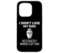 Custodia per iPhone 15 Pro I Didn't Lose My Dad He's Exactly Where I Left Him