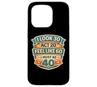 Custodia per iPhone 15 Pro I Look 30 Act 20 Feel Like 60 I Must Be 40 40th Birthday Fun