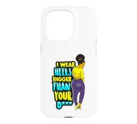 Custodia per iPhone 15 Pro I Wear Heels Bigger Than You D Funny Black Queen Melanina Fun
