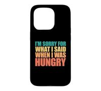 Custodia per iPhone 15 Pro I'm Sorry For What I Said When I Was Hungry