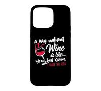 Custodia per iPhone 15 Pro Max A Day Without Wine Is Like Just Kidding - Wine Drinker Funny