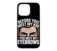 Custodia per iPhone 15 Pro Max BEFORE YOU MEET MY KID YOU MEET MY EYEBROWS